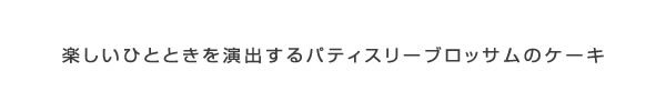 楽しいひとときを演出するパティスリーブロッサムのケーキ